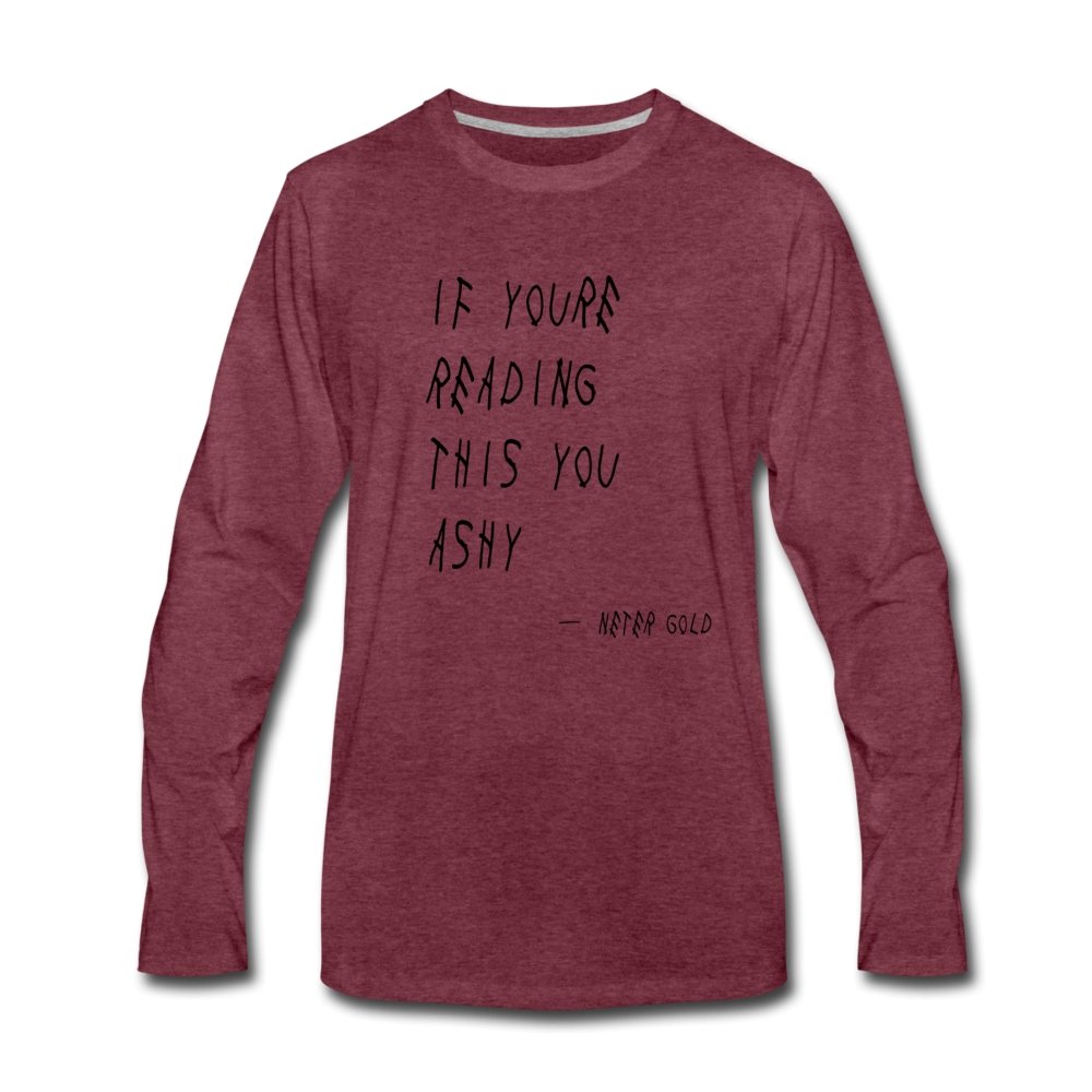 Men's Premium Long Sleeve T-Shirt | Spreadshirt 875 If You're Reading This You Ashy (BLK) - Men's Premium Long Sleeve T-Shirt (S-3XL) - Neter Gold - heather burgundy / S - NTRGLD
