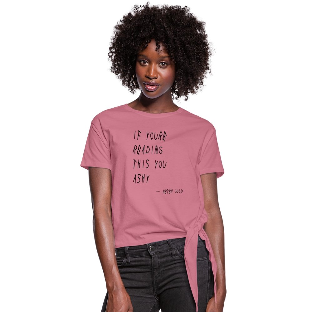Women's Knotted T-Shirt | Spreadshirt 1404 If You're Reading This You Ashy (BLK) - Women's Knotted T-Shirt (S-2XL) - Neter Gold - mauve / S - NTRGLD