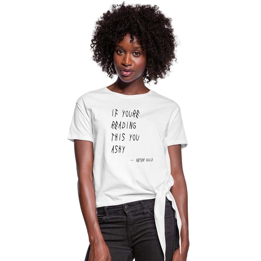 Women's Knotted T-Shirt | Spreadshirt 1404 If You're Reading This You Ashy (BLK) - Women's Knotted T-Shirt (S-2XL) - Neter Gold - white / S - NTRGLD