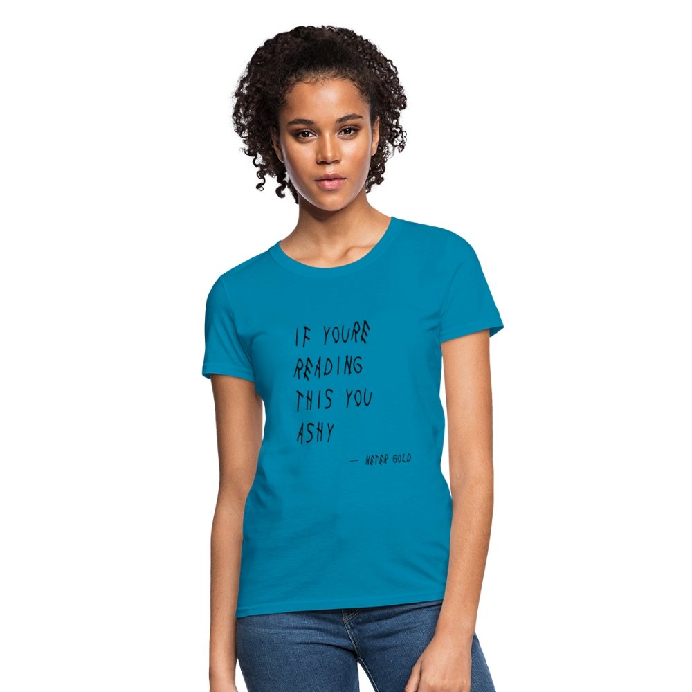 Women's T-Shirt | Fruit of the Loom L3930R If You're Reading This You Ashy (BLK) - Women's T-Shirt (S-3XL) - Neter Gold - turquoise / S - NTRGLD