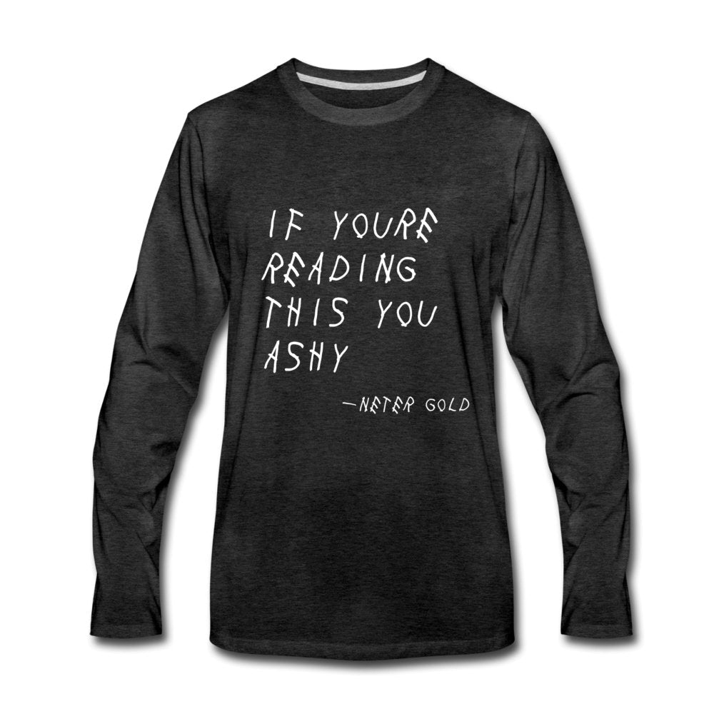 Men's Premium Long Sleeve T-Shirt | Spreadshirt 875 If You're Reading This You Ashy (WHT) - Men's Premium Long Sleeve T-Shirt (S-3XL) - Neter Gold - charcoal gray / S - NTRGLD