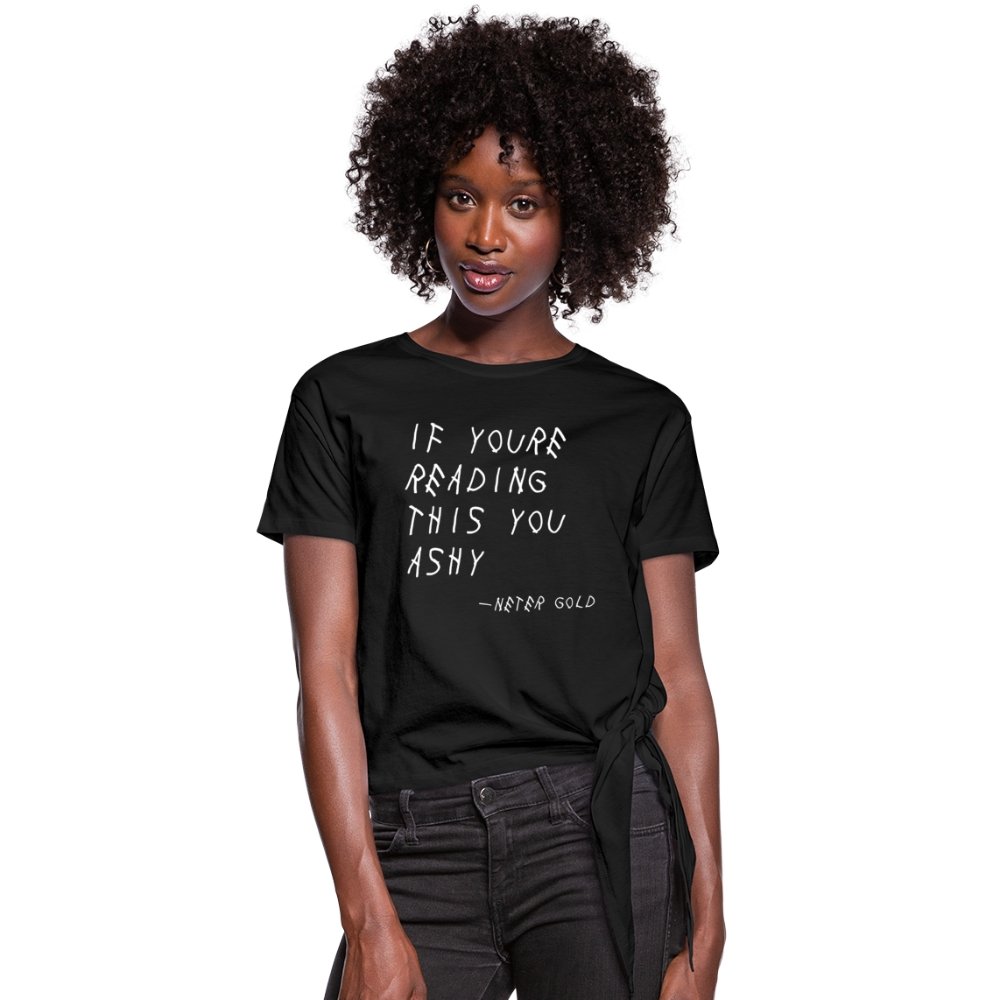 Women's Knotted T-Shirt | Spreadshirt 1404 If You're Reading This You Ashy (WHT) - Women's Knotted T-Shirt (S-2XL) - Neter Gold - black / S - NTRGLD