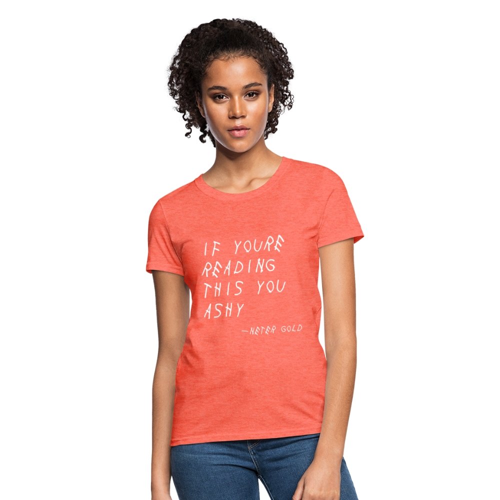 Women's T-Shirt | Fruit of the Loom L3930R If You're Reading This You Ashy (WHT) - Women's T-Shirt (S-3XL) - Neter Gold - heather coral / S - NTRGLD